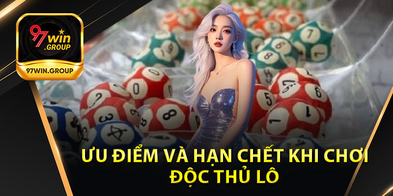 Ưu Điểm Và Hạn Chế Khi Chơi Độc Thủ Lô