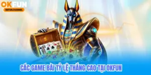 Okfun game bài tỷ lệ thắng cao nhất trong tất cả các nhà cái