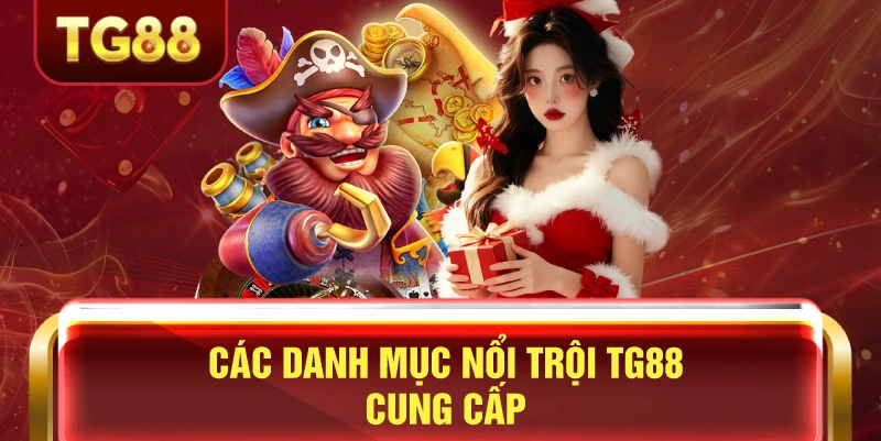 Các danh mục nổi trội tại nhà cái uy tín tg88 không nên bỏ qua