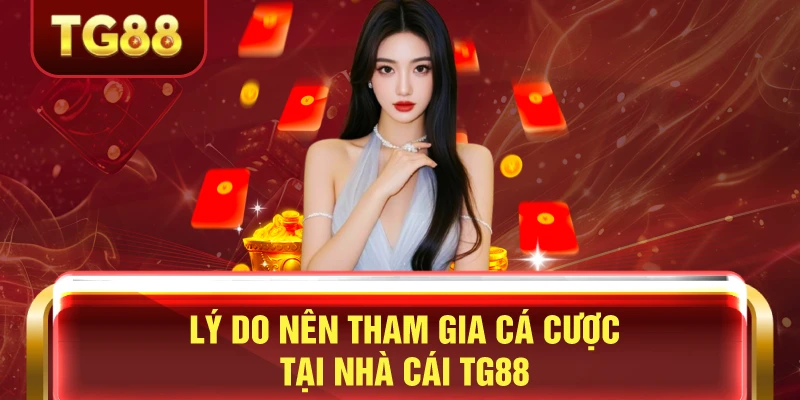 Lý do nên tham gia cá cược tại nhà cái tg88