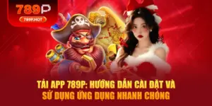 Tải App 789P: Hướng Dẫn Cài Đặt và Sử Dụng Ứng Dụng Nhanh Chóng
