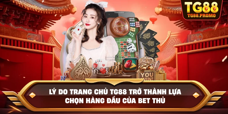 Lý do Trang chủ TG88 trở thành lựa chọn hàng đầu của bet thủ