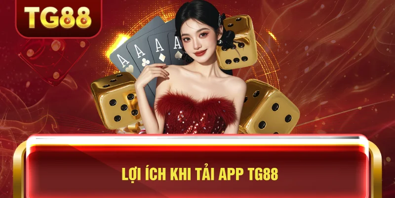 Lợi Ích Khi Tải App TG88