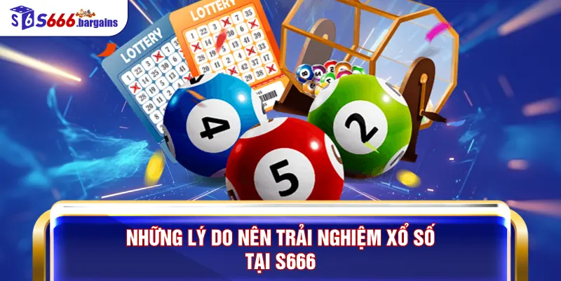 Những lý do nên trải nghiệm xổ số tại S666
