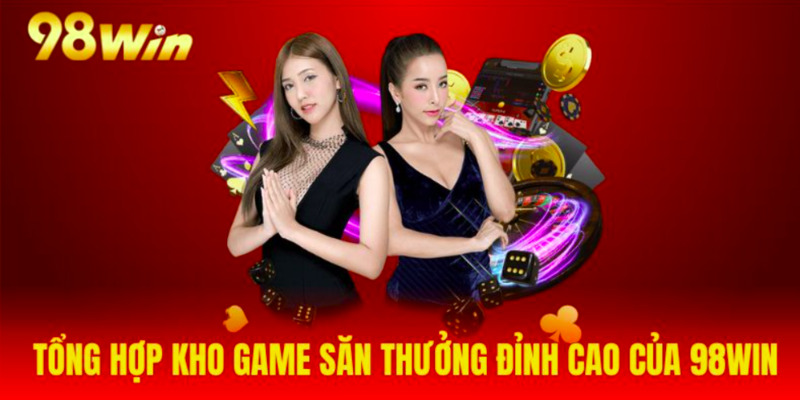 Tổng hơp kho game săn thưởng đỉnh cao của 98win